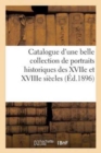 Image for Catalogue d&#39;Une Belle Collection de Portraits Historiques Des Xviie Et Xviiie Siecles, de la