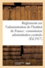Image for Reglements Sur l&#39;Administration de l&#39;Institut de France: Commission Administrative Centrale,