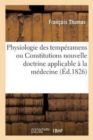 Image for Physiologie Des Temp?ramens Ou Constitutions Nouvelle Doctrine Applicable ? La M?decine : Pratique, ? l&#39;Hygi?ne, ? l&#39;Histoire Naturelle Et ? La Philosophie, Examen Des Temp?ramens
