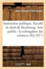 Image for Instruction Publique. Facult? de Droit de Strasbourg. Acte Public Sur La Subrogation Des