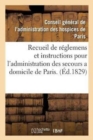 Image for Recueil de Reglemens Et Instructions Pour l&#39;Administration Des Secours a Domicile de Paris.