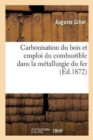Image for Carbonisation Du Bois Et Emploi Du Combustible Dans La Metallurgie Du Fer