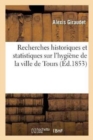 Image for Recherches Historiques Et Statistiques Sur l&#39;Hygiene de la Ville de Tours Et Sur Le Mouvement : de Sa Population Depuis 1632 Jusqu&#39;a l&#39;Epoque Actuelle