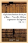 Image for Alphabet En Francais, Divise Par Syllabes . Nouvelle Edition, Augmentee de la Priere Pour