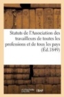 Image for Statuts de l&#39;Association Des Travailleurs de Toutes Les Professions Et de Tous Les Pays, : Fondee Le 19 Juillet 1849 A Chatillon, Par Montrouge, Departement de la Seine