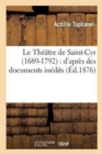 Image for Le Th??tre de Saint-Cyr 1689-1792: d&#39;Apr?s Des Documents In?dits