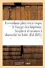 Image for Formulaire Pharmaceutique A l&#39;Usage Des Hopitaux, Hospices Et Secours A Domicile de Lille