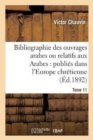 Image for Bibliographie Des Ouvrages Arabes Ou Relatifs Aux Arabes: Publi?s Dans l&#39;Europe Chr?tienne Tome 11