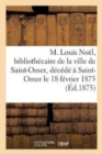 Image for M. Louis Noel, Bibliothecaire de la Ville de Saint-Omer, Decede A Saint-Omer, Le 18 Fevrier 1875