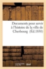 Image for Documents Pour Servir ? l&#39;Histoire de la Ville de Cherbourg