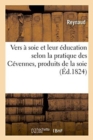 Image for Vers A Soie Et Leur Education Selon La Pratique Des Cevennes, Produits de la Soie