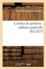 Image for L&#39;Atelier de Peinture, Tableau-Vaudeville En 1 Acte