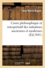Image for Cours Philosophique Et Interpretatif Des Initiations Anciennes Et Modernes