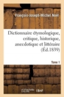 Image for Dictionnaire ?tymologique, Critique, Historique, Anecdotique Et Litt?raire. Tome 1