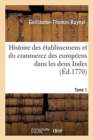 Image for Histoire Philosophique Et Politique Des ?tablissemens Et Du Commerce Des Europ?ens : Dans Les Deux Indes. Tome 1