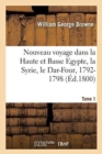 Image for Nouveau Voyage Dans La Haute Et Basse Egypte, La Syrie, Le Dar-Four : O? Aucun Europ?en n&#39;Avoit P?n?tr?, 1792-1798. Tome 1