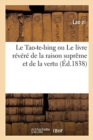 Image for Le Tao-Te-Hing Ou Le Livre Revere de la Raison Supreme Et de la Vertu