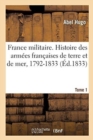 Image for France Militaire. Histoire Des Arm?es Fran?aises de Terre Et de Mer, 1792-1833. Tome 1