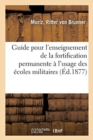 Image for Guide Pour l&#39;Enseignement de la Fortification Permanente ? l&#39;Usage Des ?coles Militaires