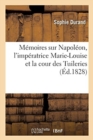 Image for Memoires Sur Napoleon, l&#39;Imperatrice Marie-Louise Et La Cour Des Tuileries : Avec Des Notes Critiques Faites Par Le Prisonnier de Ste-Helene