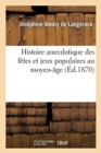 Image for Histoire Anecdotique Des F?tes Et Jeux Populaires Au Moyen-?ge