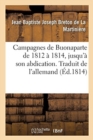 Image for Campagnes de Buonaparte de 1812 ? 1814, Jusqu&#39;? Son Abdication. Traduit de l&#39;Allemand