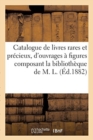 Image for Catalogue de Livres Rares Et Precieux, d&#39;Ouvrages A Figures Composant La Bibliotheque de M. L.