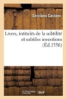 Image for Livres, Intitul?s de la Subtilit? Et Subtiles Inventions, Ensemble Les Causes Occultes