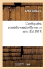 Image for L&#39;Antiquaire, Comedie-Vaudeville En Un Acte