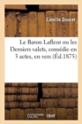 Image for Le Baron Lafleur ou les Derniers valets, com?die en 3 actes, en vers. Paris, Od?on, 13 d?cembre 1842