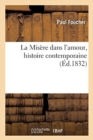 Image for La Mis?re Dans l&#39;Amour, Histoire Contemporaine : Suivie d&#39;Un Trait de la Vie de Don P?dre Le Justicier, Sayn?te
