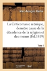 Image for La Criticomanie Scenique, Derniere Cause de la Decadence de la Religion Et Des Moeurs : En Justification Des Lumieres Du Xviiie Siecle. Tome 1