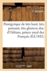 Image for Pan?gyrique de Tr?s Haut, Tr?s Puissant, Tr?s Glorieux Et Tr?s Excellent Prince : Ferdinand-Philippe-Louis-Charles-Henri-Joseph d&#39;Orl?ans, Duc d&#39;Orl?ans, Prince Royal Des Fran?ais