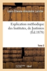 Image for Explication M?thodique Des Institutes, de Justinien. Tome 2