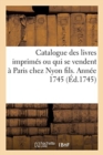 Image for Catalogue Des Livres Imprim?s Ou Qui Se Vendent ? Paris Chez Nyon Fils. Ann?e 1745