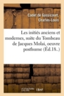 Image for Les Initi?s Anciens Et Modernes, Suite Du Tombeau de Jacques Molai, Oeuvre Posthume