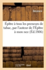 Image for Epitre A Tous Les Preneurs de Tabac, Par l&#39;Auteur de l&#39;Epitre A Mon Nez