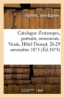 Image for Catalogue d&#39;Estampes, Portraits, Ornements, Caricatures, Historiques, Livres A Figures : Vignettes. Vente, Hotel Drouot, 26-29 Novembre 1873