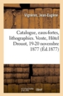 Image for Catalogue d&#39;Estampes Anciennes Et Modernes, Eaux-Fortes, Lithographies, Portraits : Pour Illustrations, Vignettes, Livres A Figures, Dessins. Vente, Hotel Drouot, 19-20 Novembre 1877