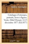 Image for Catalogue d&#39;Estampes Anciennes Et Modernes, Portraits Pour Illustrations Et Autres, Livres A Figures : Dessins Anciens. Vente, Hotel Drouot, 12-13 Decembre 1877