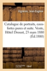 Image for Catalogue de Portraits, Eaux-Fortes Pures Et Suite Avant La Lettre : Vente, Hotel Drouot, 23 Mars 1880