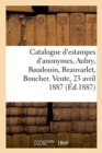 Image for Catalogue d&#39;Estampes: Anonymes, Aubry, Baudouin, Beauvarlet, Boucher, Cathelin, Choffard : Choffard, Cochin, Delatre. Vente, 23 Avril 1887