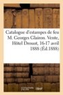 Image for Catalogue d&#39;Estampes Modernes En ?preuves d&#39;Artiste : Ayant Appartenu ? Feu M. Georges Glairon. Vente, H?tel Drouot, 16-17 Avril 1888