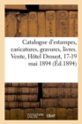 Image for Catalogue d&#39;Estampes Anciennes Principalement de l&#39;?cole Fran?aise Du Xviiie Si?cle : Caricatures Anglaises, Grand Nombre de Gravures En Lots, Livres. Vente, H?tel Drouot, 17-19 Mai 1894