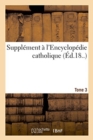 Image for Supplement A l&#39;Encyclopedie Catholique. Tome 3