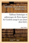 Image for Tableau Historique Et Pittoresque de Paris Depuis Les Gaulois Jusqu&#39;? Nos Jours. Tome 2. Partie 1