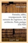 Image for Formules, Tables Et Renseignements Usuels. Aide Memoire Des Ingenieurs, Des Architectes : Partie Pratique. 11E Edition. Tome 1