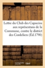 Image for Lettre Du Club Des Capucins Aux Representans de la Commune, Contre Le District Des Cordeliers : Suivie d&#39;Un Arrete de Ce District