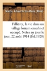 Image for Fillieres, La Vie Dans Un Village Lorrain Envahi Et Occupe : Notes Au Jour Le Jour d&#39;Un Rapatrie, Temoin de la Bataille de Fillieres, 22 Aout 1914