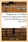Image for Rapport ? Monsieur Le Pr?fet de la Seine : Sur Les R?sultats Obtenus Au Dispensaire Fond? Pour Les Maladies Des Yeux. Rapport 2